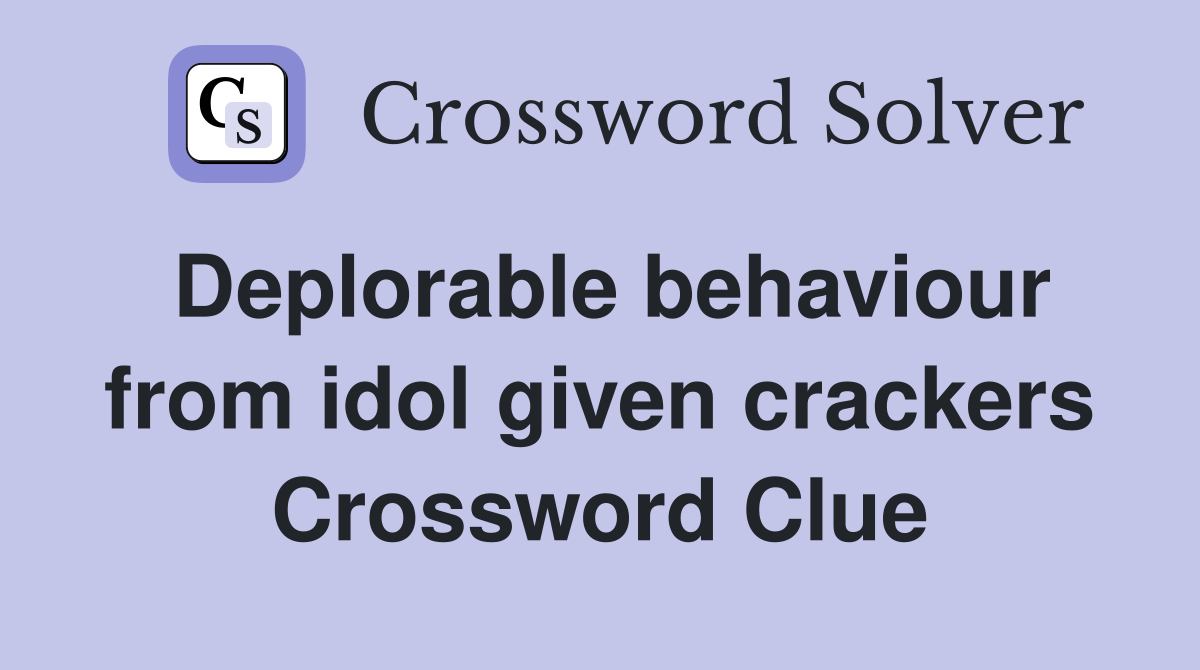 Deplorable behaviour from idol given crackers Crossword Clue