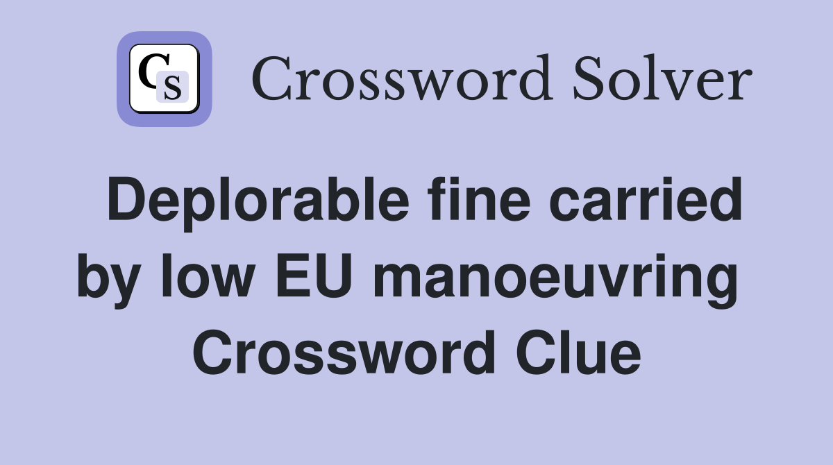 Deplorable fine carried by low EU manoeuvring  Crossword Clue