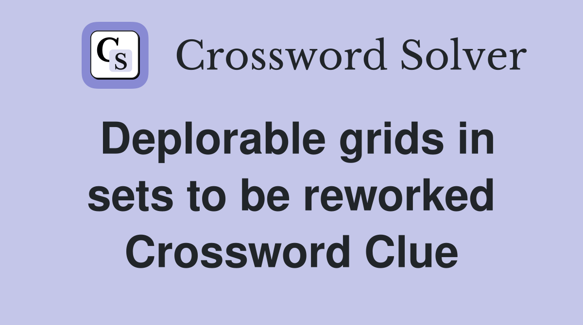 Deplorable grids in sets to be reworked Crossword Clue