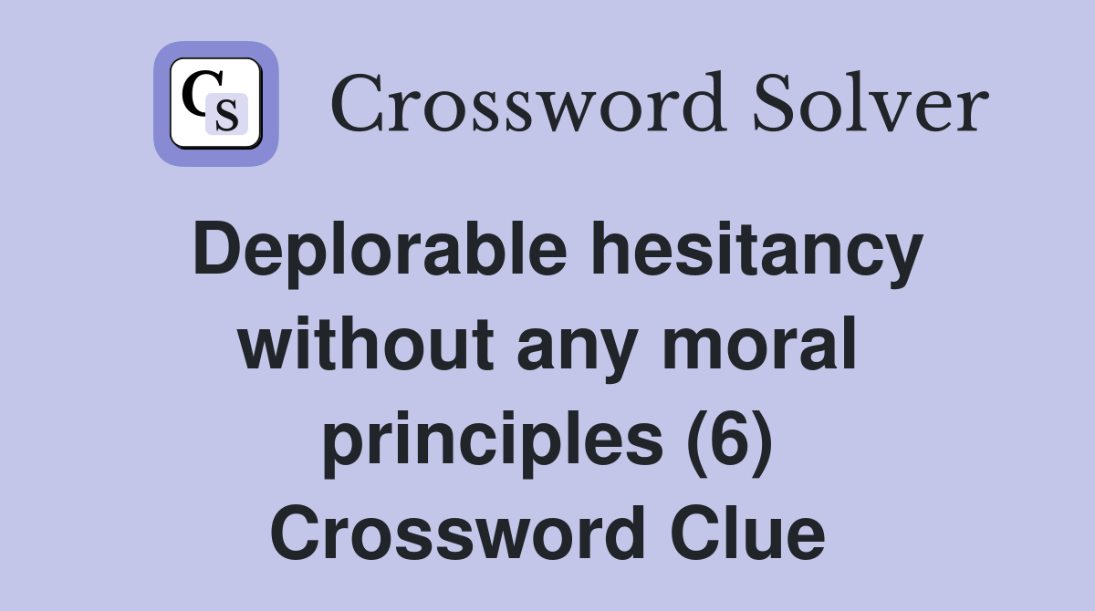 Deplorable hesitancy without any moral principles (6) Crossword Clue