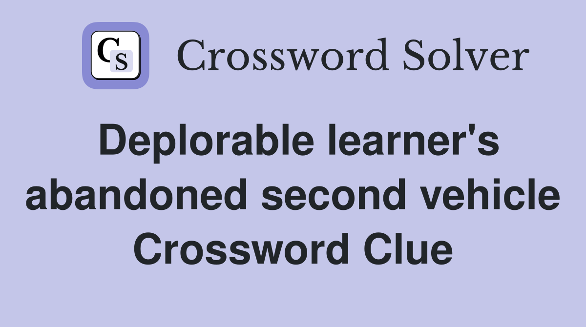 Deplorable learner's abandoned second vehicle Crossword Clue