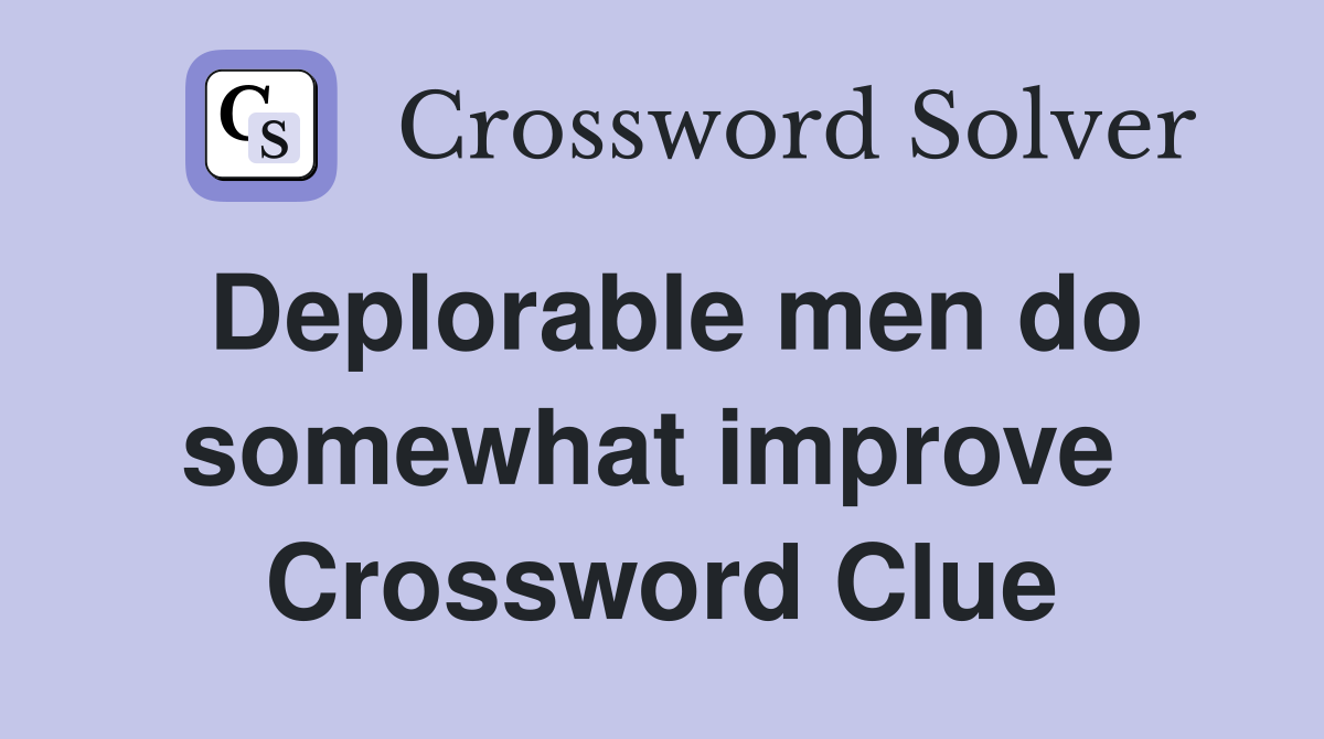 Deplorable men do somewhat improve  Crossword Clue