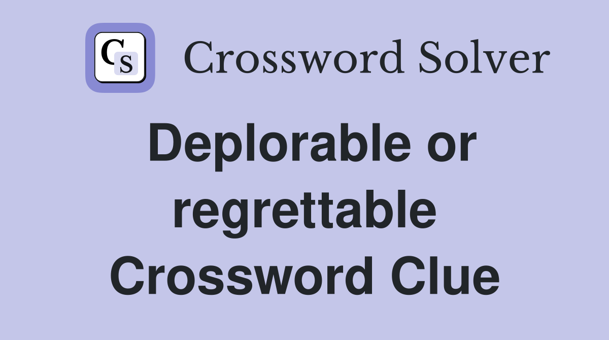 Deplorable or regrettable Crossword Clue