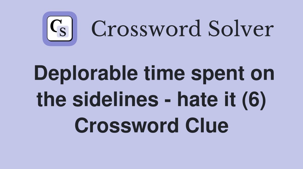 Deplorable time spent on the sidelines - hate it (6) Crossword Clue