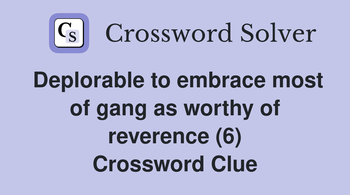 Deplorable to embrace most of gang as worthy of reverence (6) Crossword Clue