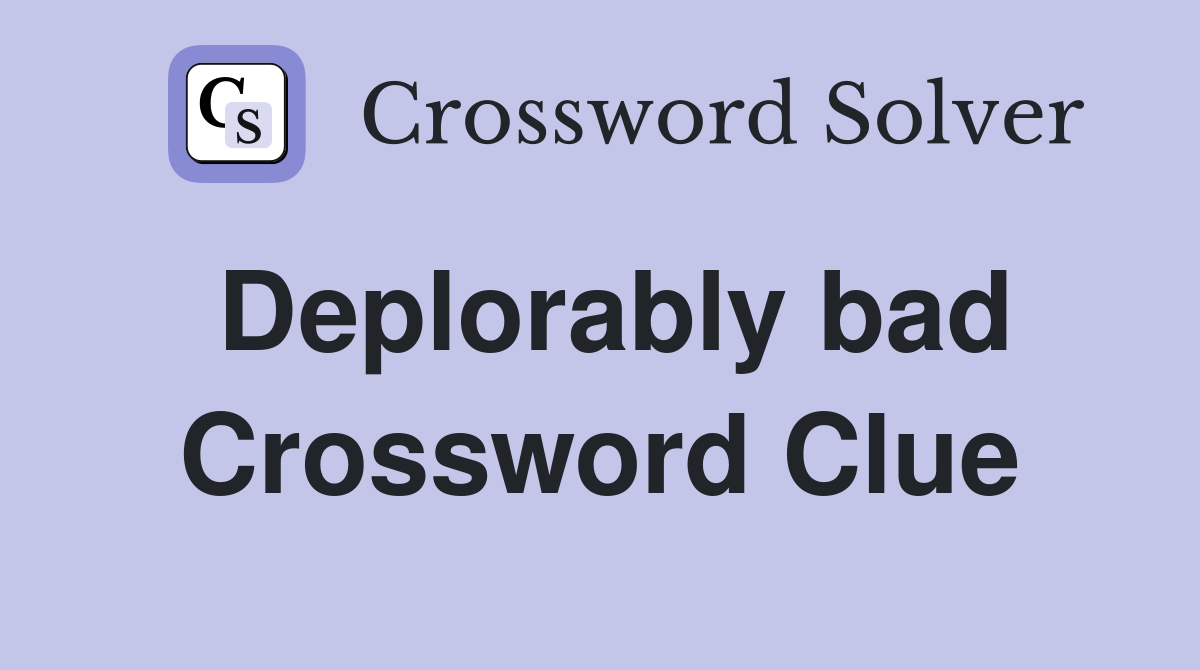 Deplorably bad Crossword Clue