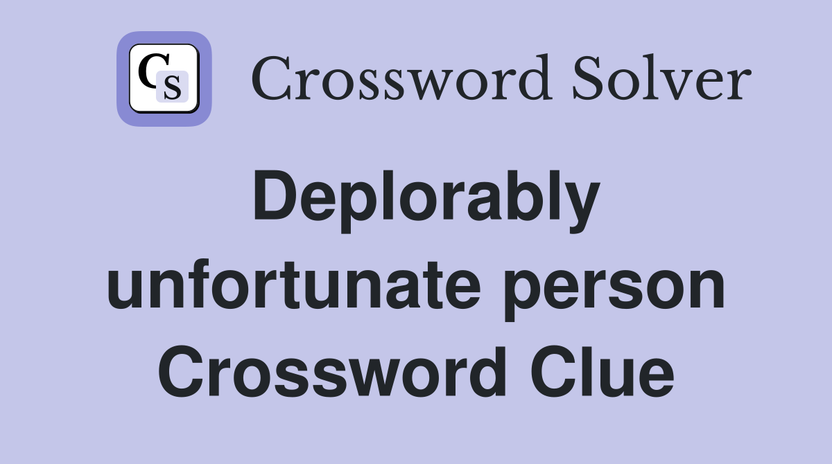 Deplorably unfortunate person Crossword Clue