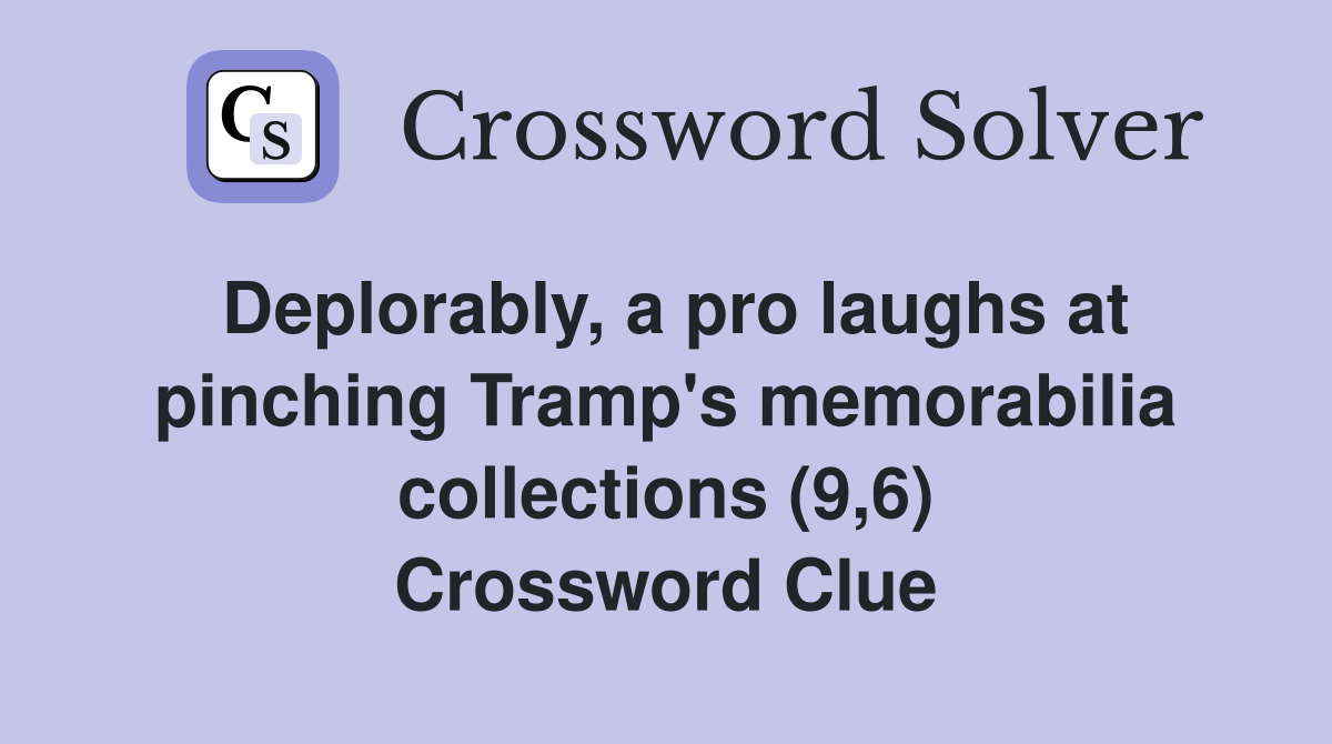 Deplorably, a pro laughs at pinching Tramp's memorabilia collections (9,6) Crossword Clue