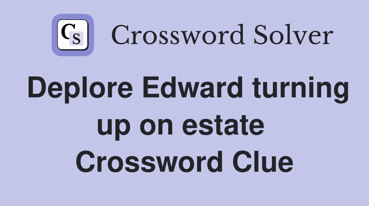 Deplore Edward turning up on estate  Crossword Clue