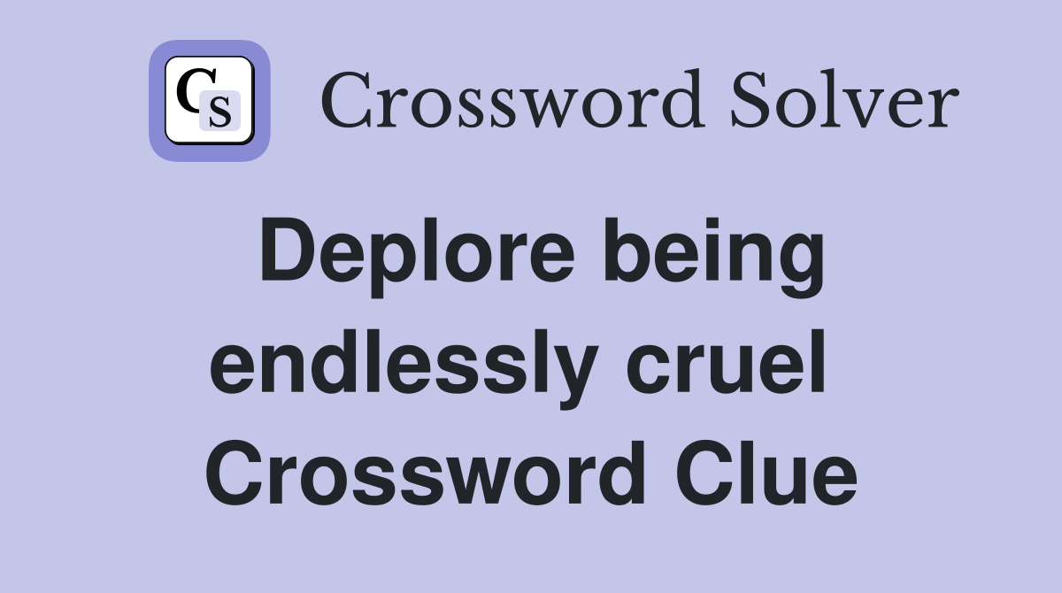 Deplore being endlessly cruel  Crossword Clue