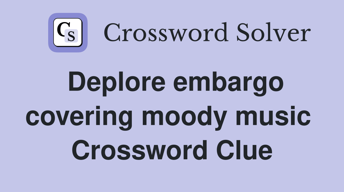 Deplore embargo covering moody music  Crossword Clue