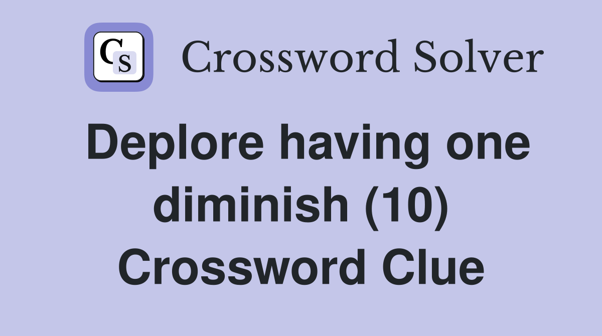 Deplore having one diminish (10) Crossword Clue