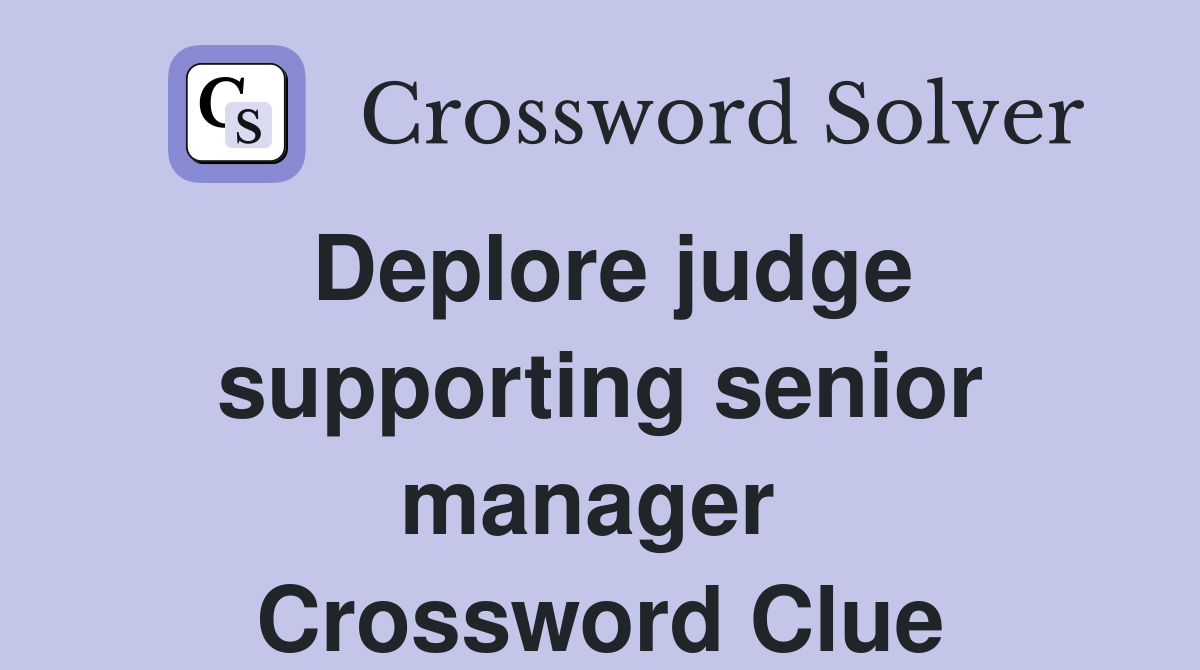 Deplore judge supporting senior manager  Crossword Clue