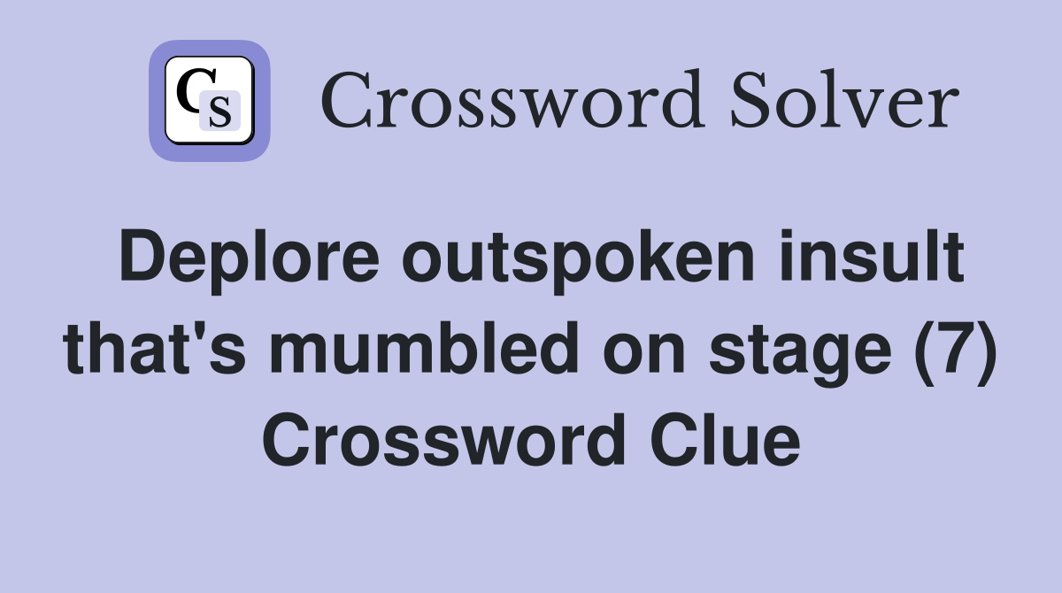 Deplore outspoken insult that's mumbled on stage (7) Crossword Clue