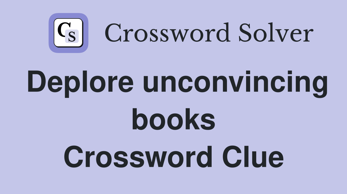 Deplore unconvincing books Crossword Clue