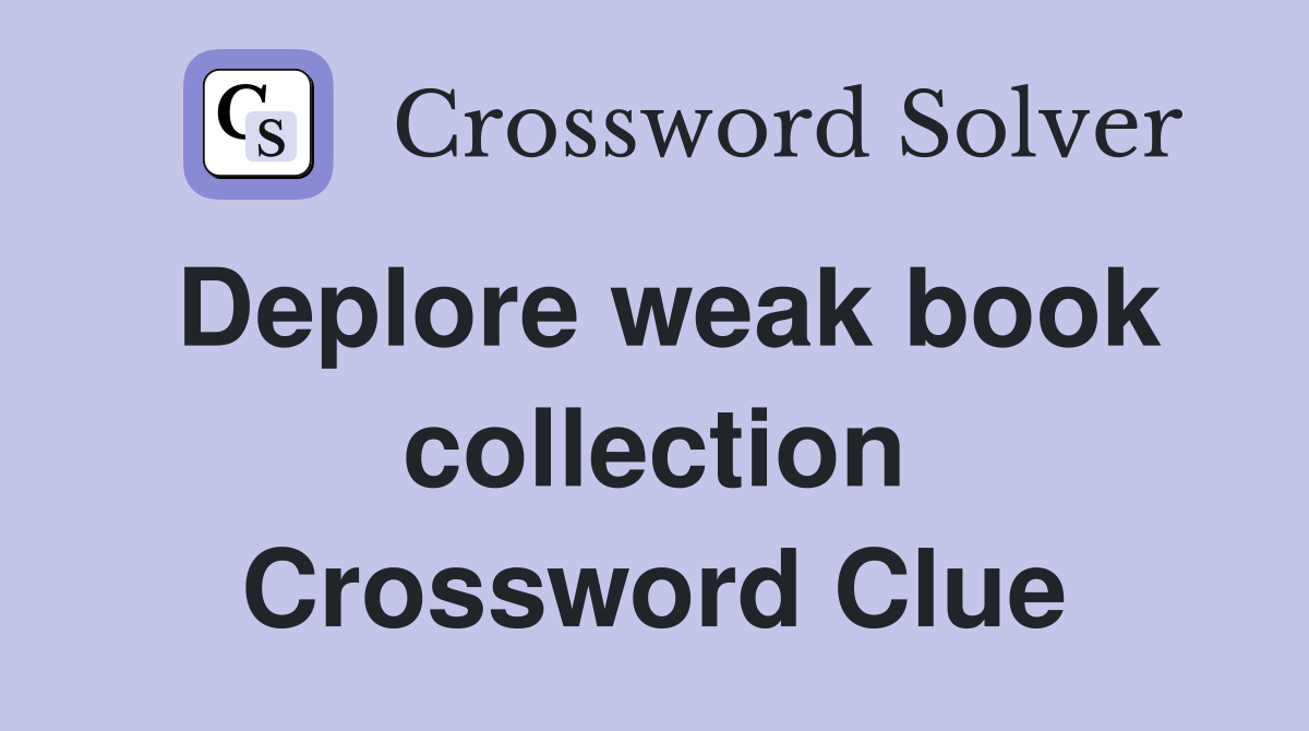 Deplore weak book collection Crossword Clue