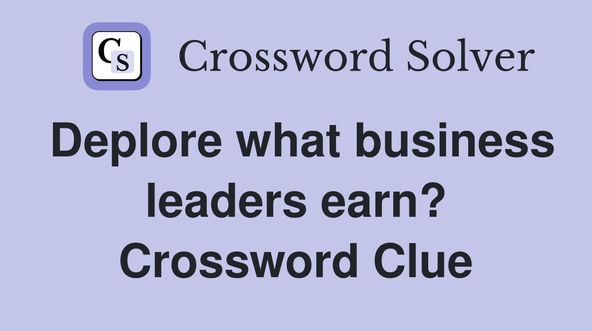 Deplore what business leaders earn? Crossword Clue