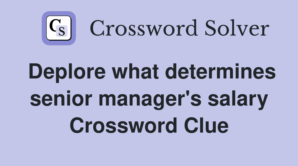 Deplore what determines senior manager's salary Crossword Clue