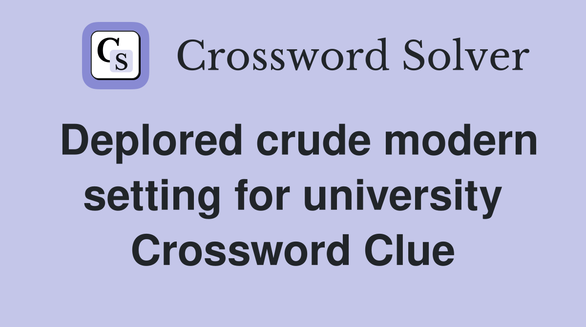 Deplored crude modern setting for university Crossword Clue