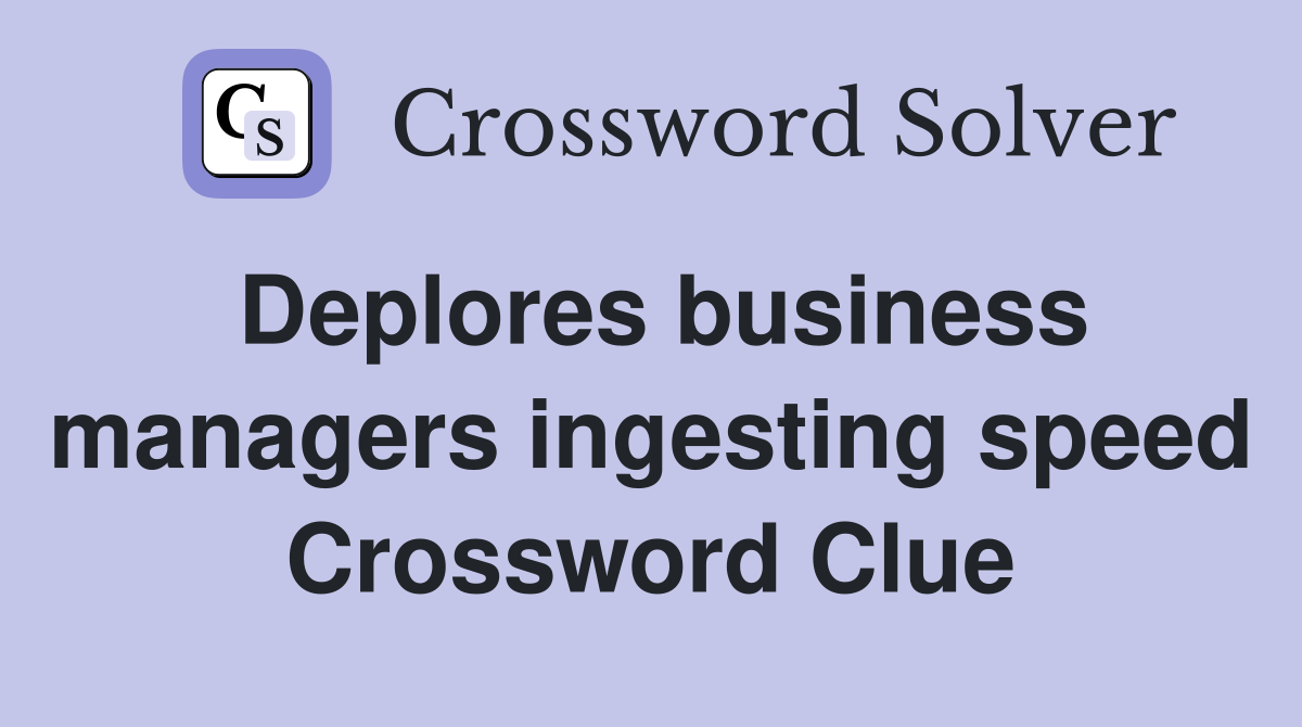 Deplores business managers ingesting speed Crossword Clue