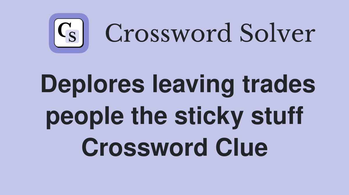 Deplores leaving trades people the sticky stuff Crossword Clue
