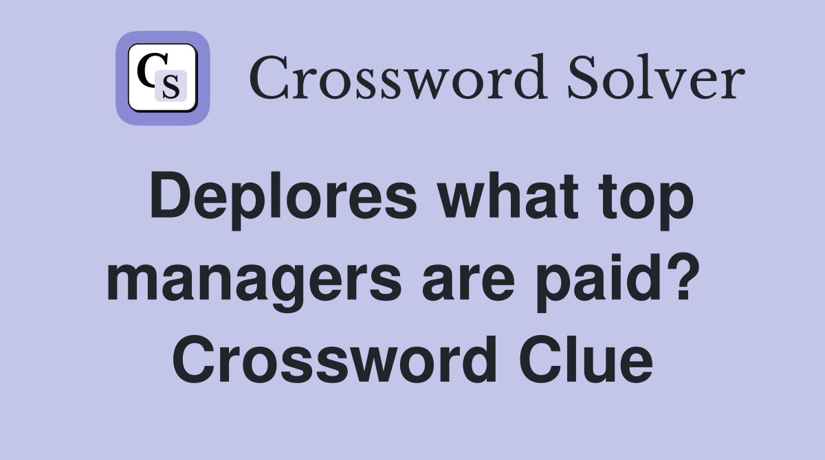 Deplores what top managers are paid?  Crossword Clue