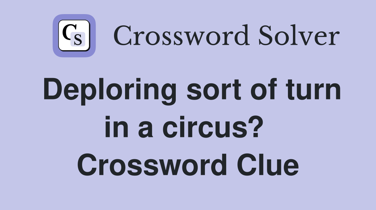 Deploring sort of turn in a circus?  Crossword Clue