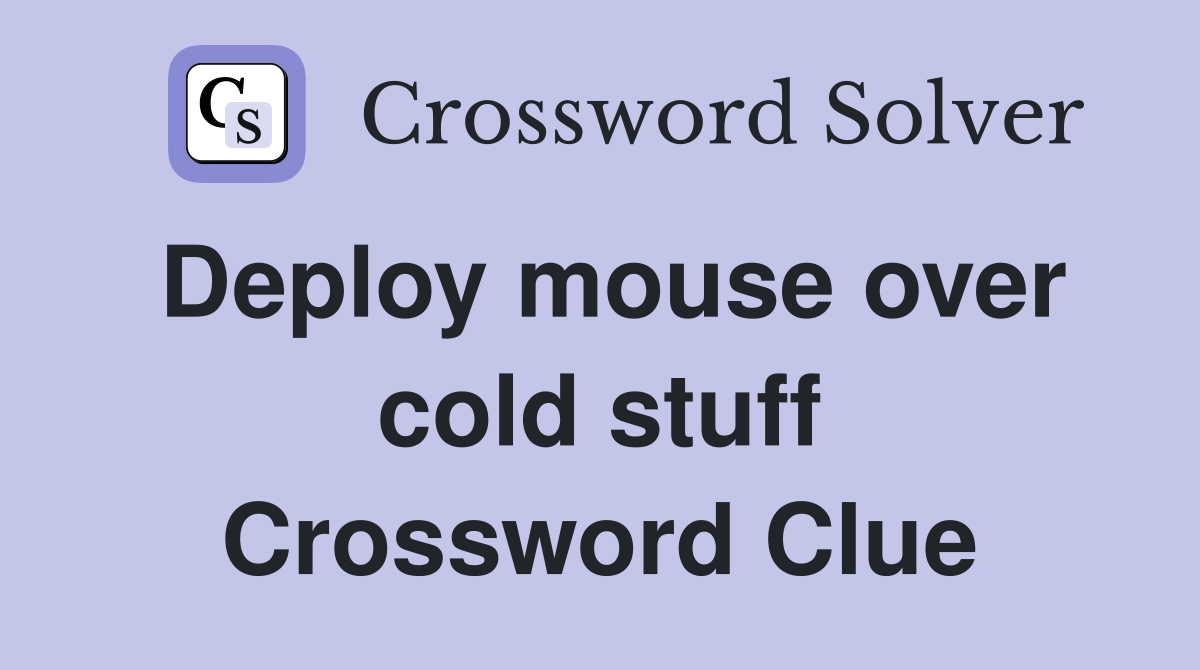 Deploy mouse over cold stuff Crossword Clue