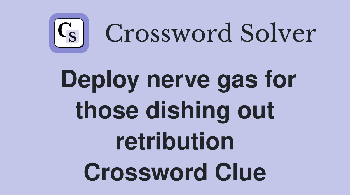 Deploy nerve gas for those dishing out retribution Crossword Clue
