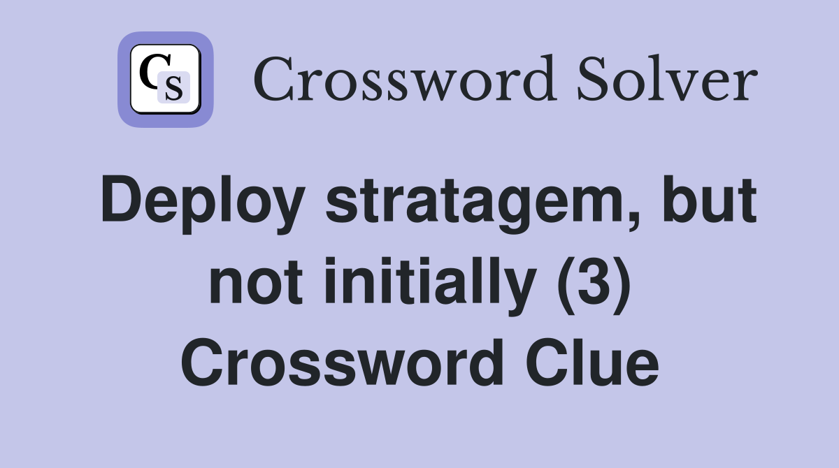Deploy stratagem, but not initially (3) Crossword Clue