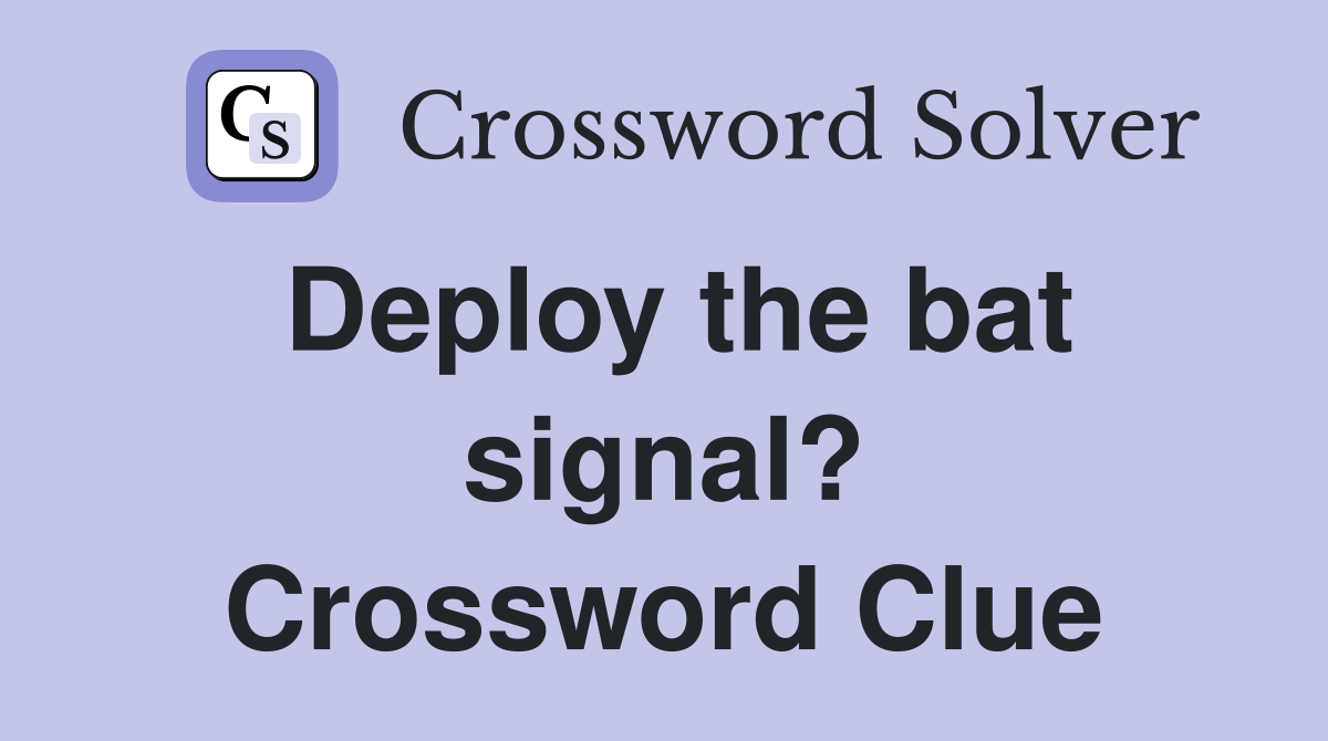 Deploy the bat signal? Crossword Clue
