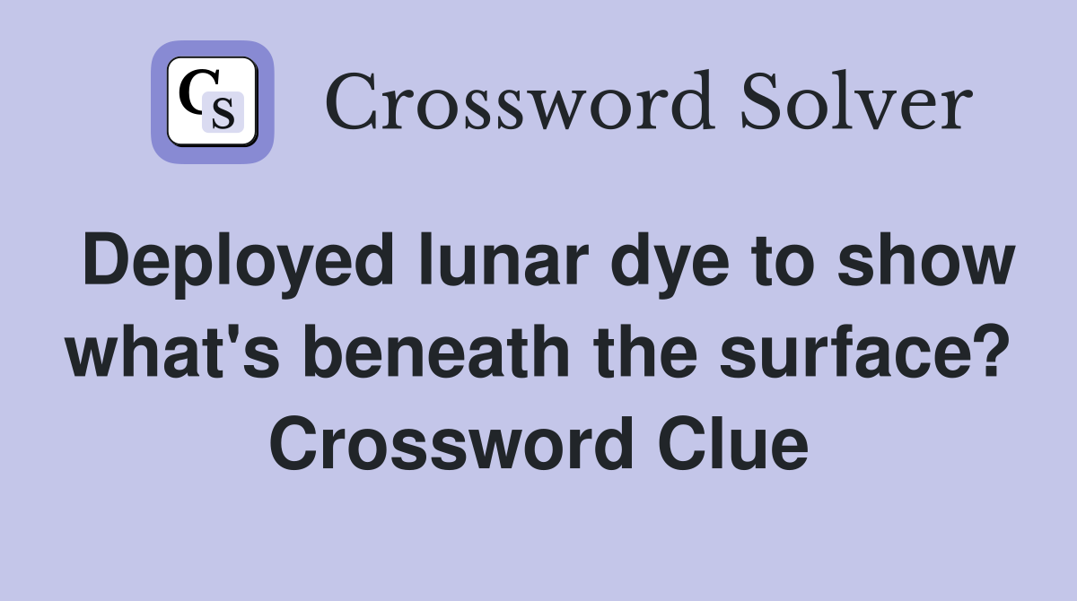 Deployed lunar dye to show what's beneath the surface? Crossword Clue