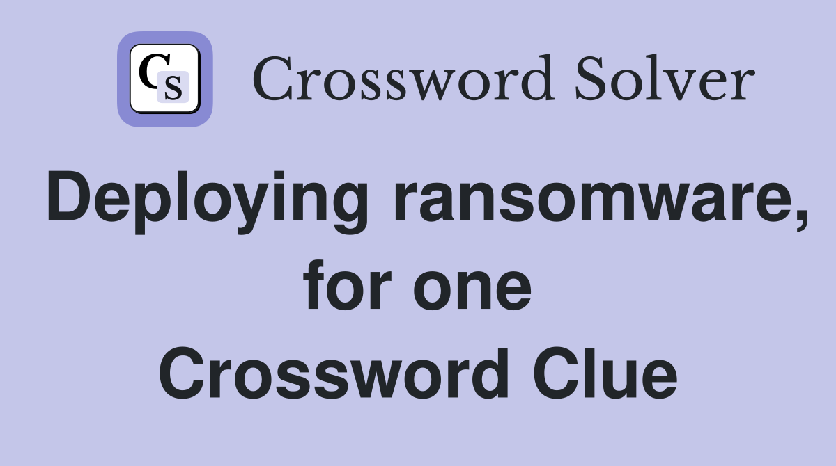 Deploying ransomware, for one Crossword Clue