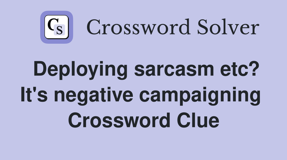 Deploying sarcasm etc? It's negative campaigning  Crossword Clue