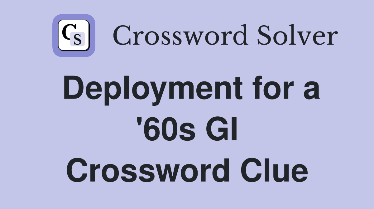 Deployment for a '60s GI Crossword Clue