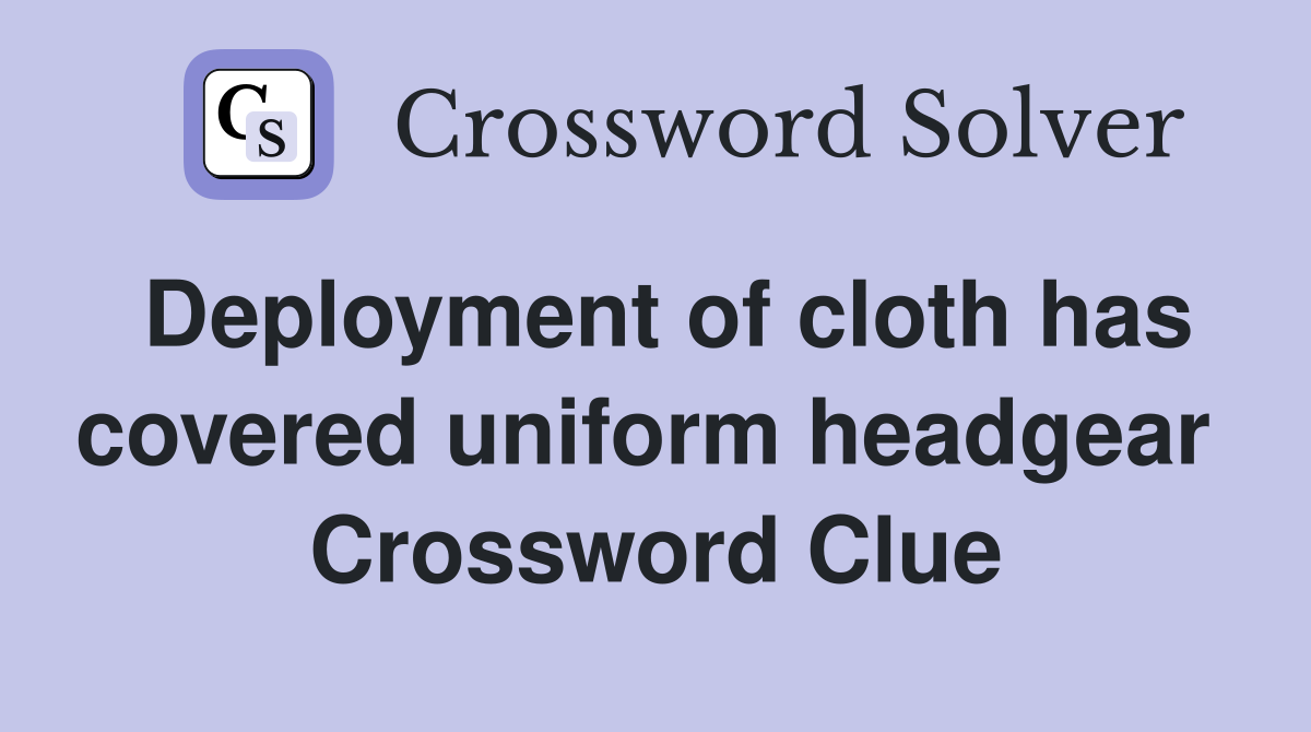 Deployment of cloth has covered uniform headgear  Crossword Clue