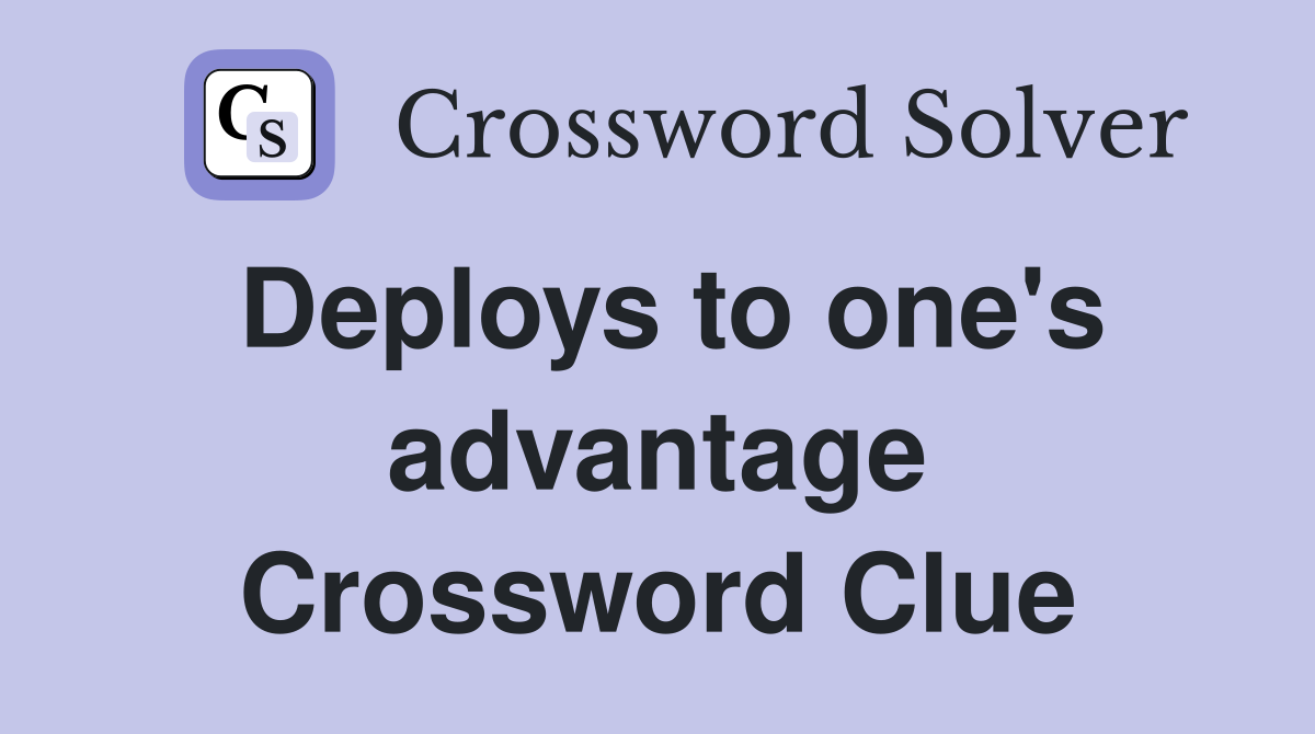 Deploys to one's advantage Crossword Clue