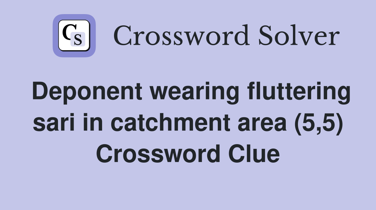 Deponent wearing fluttering sari in catchment area (5,5) Crossword Clue