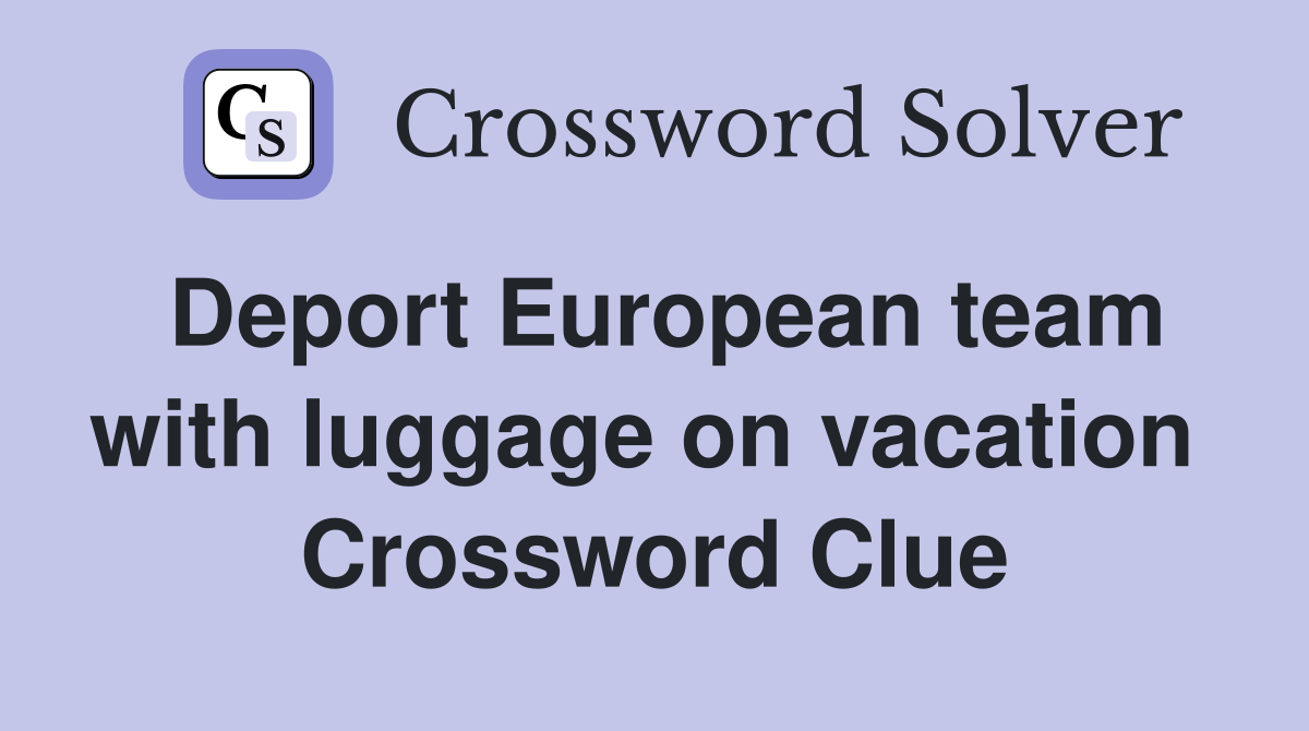 Deport European team with luggage on vacation  Crossword Clue