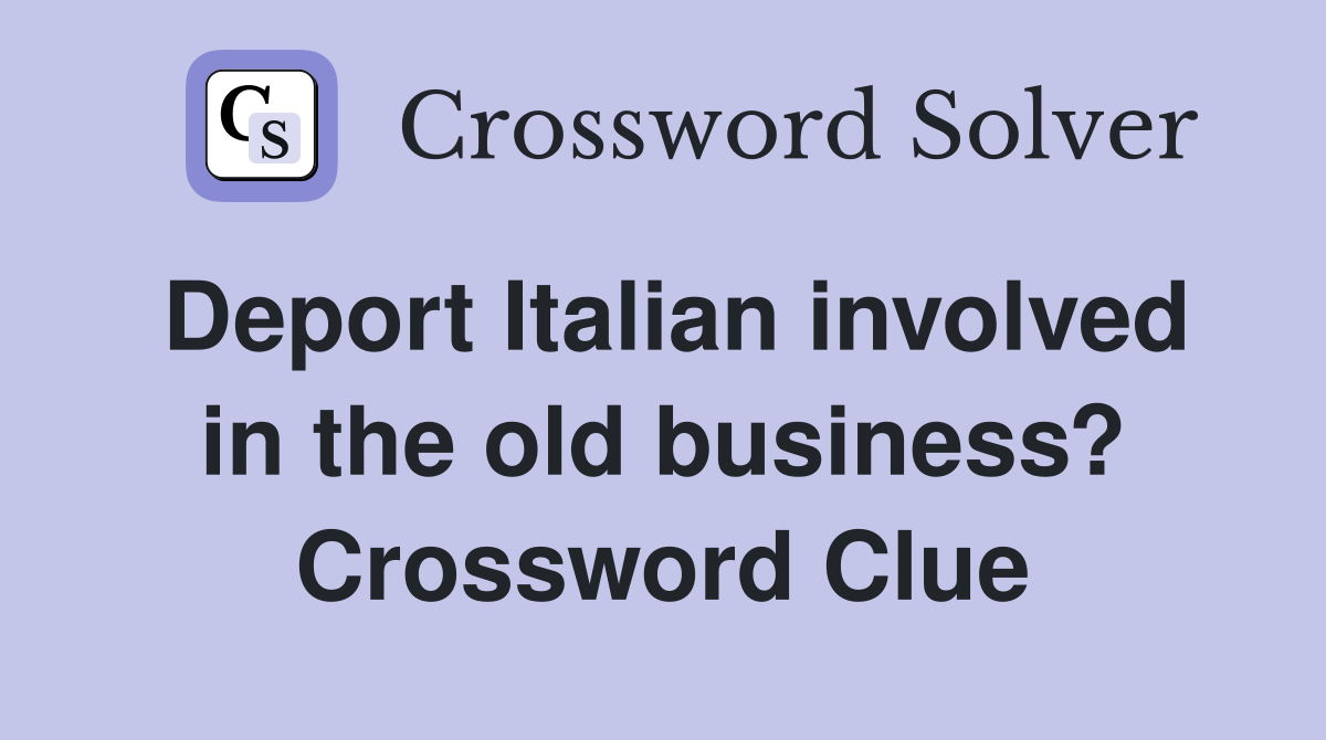 Deport Italian involved in the old business? Crossword Clue