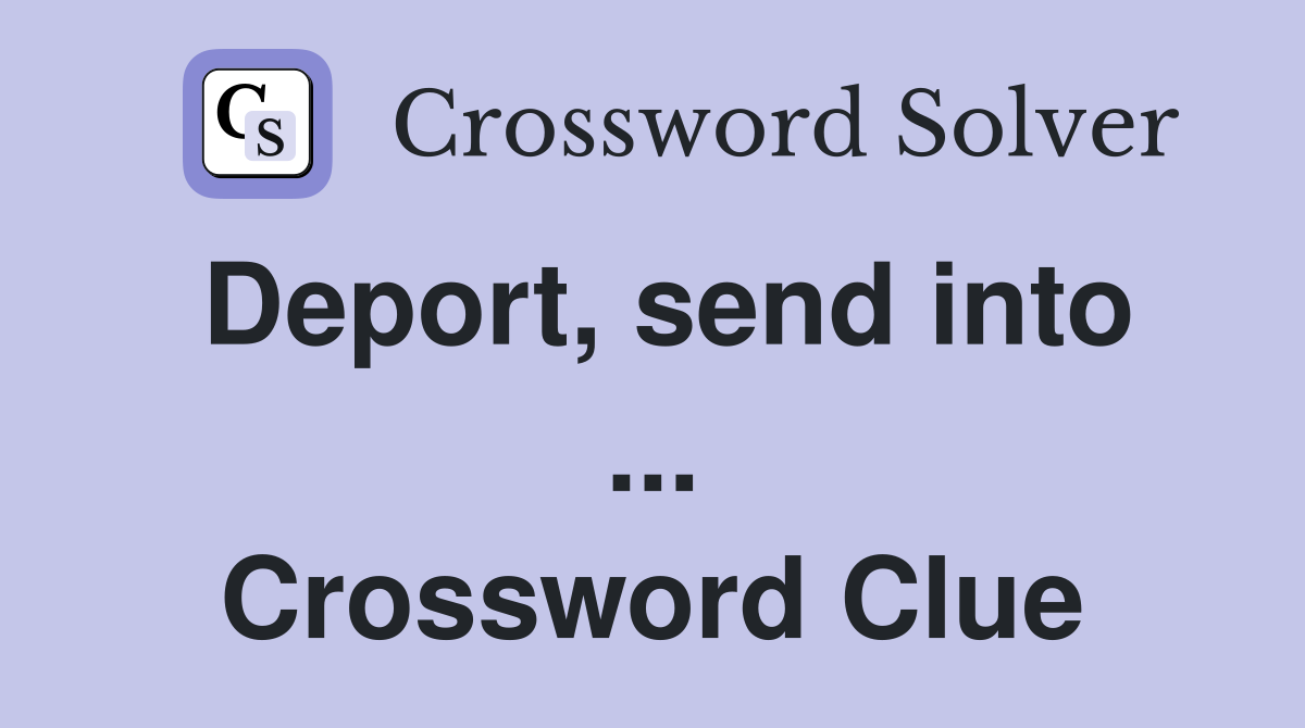 Deport, send into ... Crossword Clue
