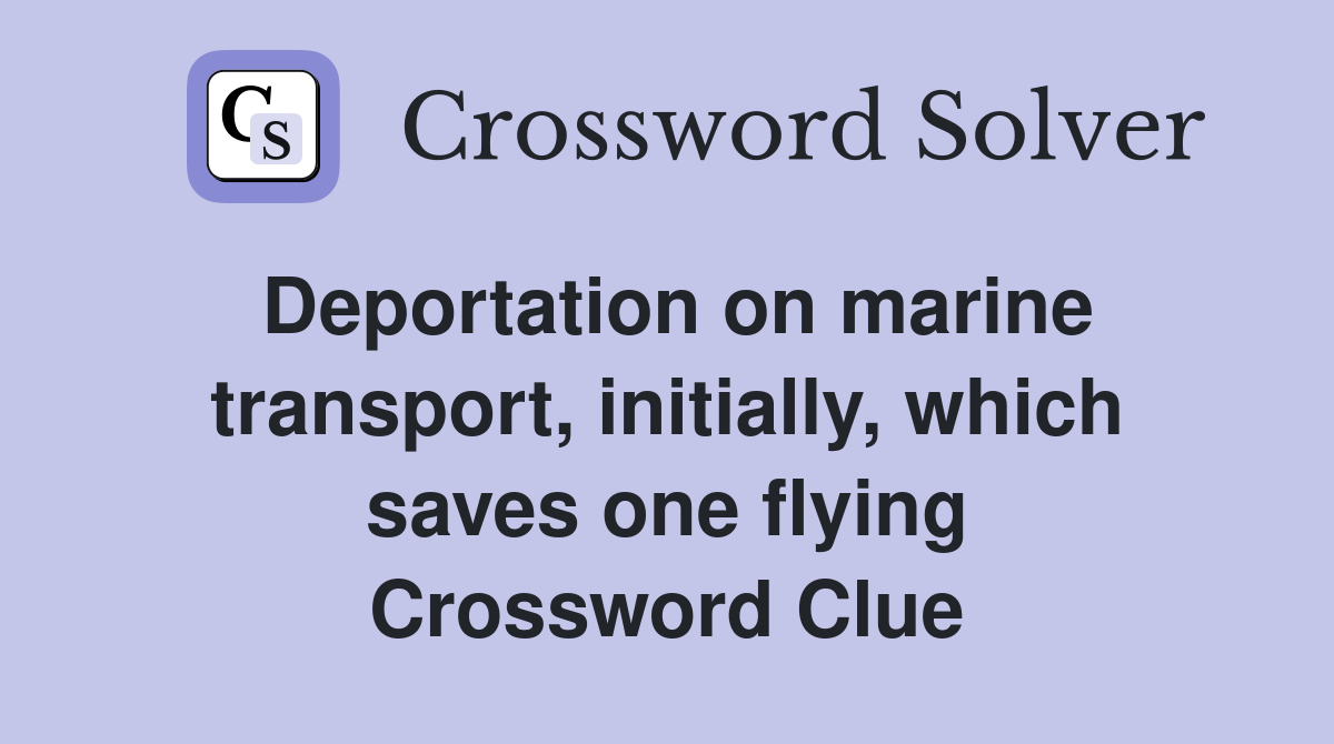 Deportation on marine transport, initially, which saves one flying Crossword Clue