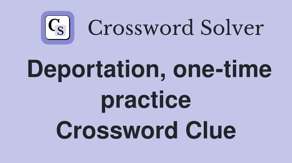 Deportation, one-time practice Crossword Clue