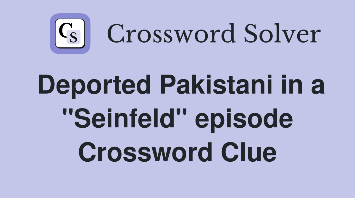 Deported Pakistani in a "Seinfeld" episode Crossword Clue