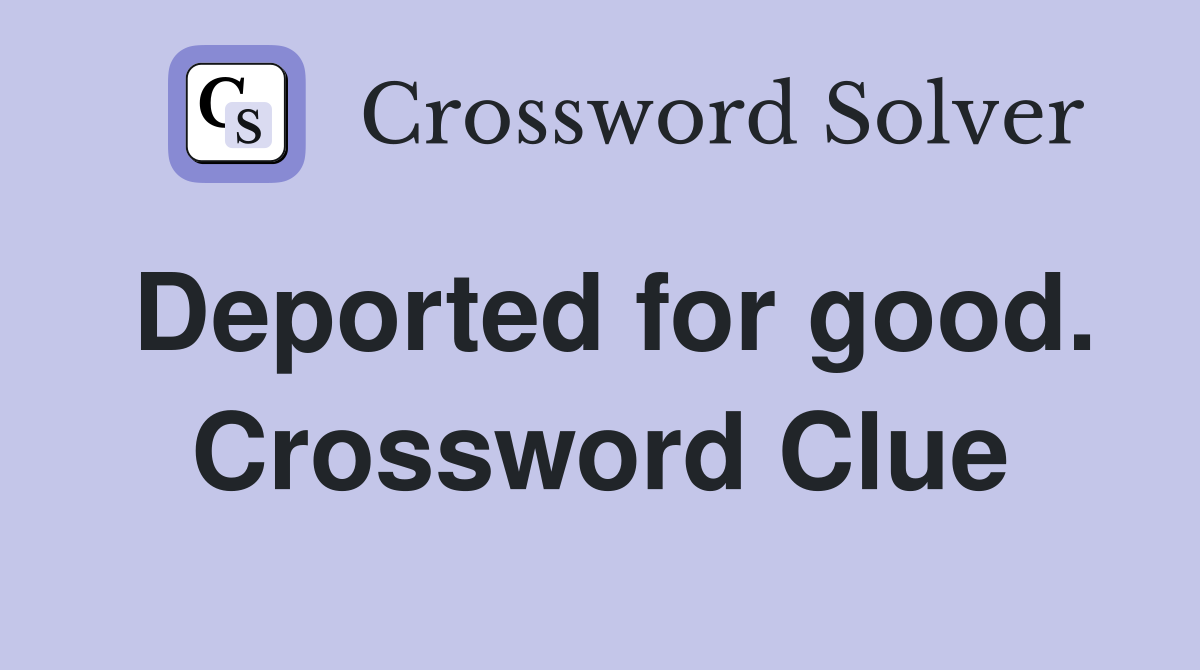 Deported for good. Crossword Clue