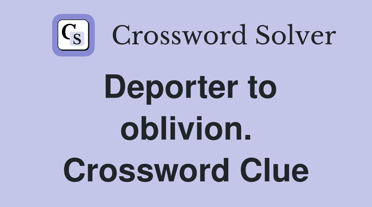 Deporter to oblivion. Crossword Clue