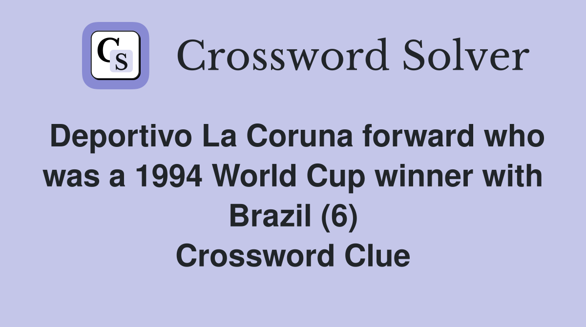 Deportivo La Coruna forward who was a 1994 World Cup winner with Brazil (6) Crossword Clue
