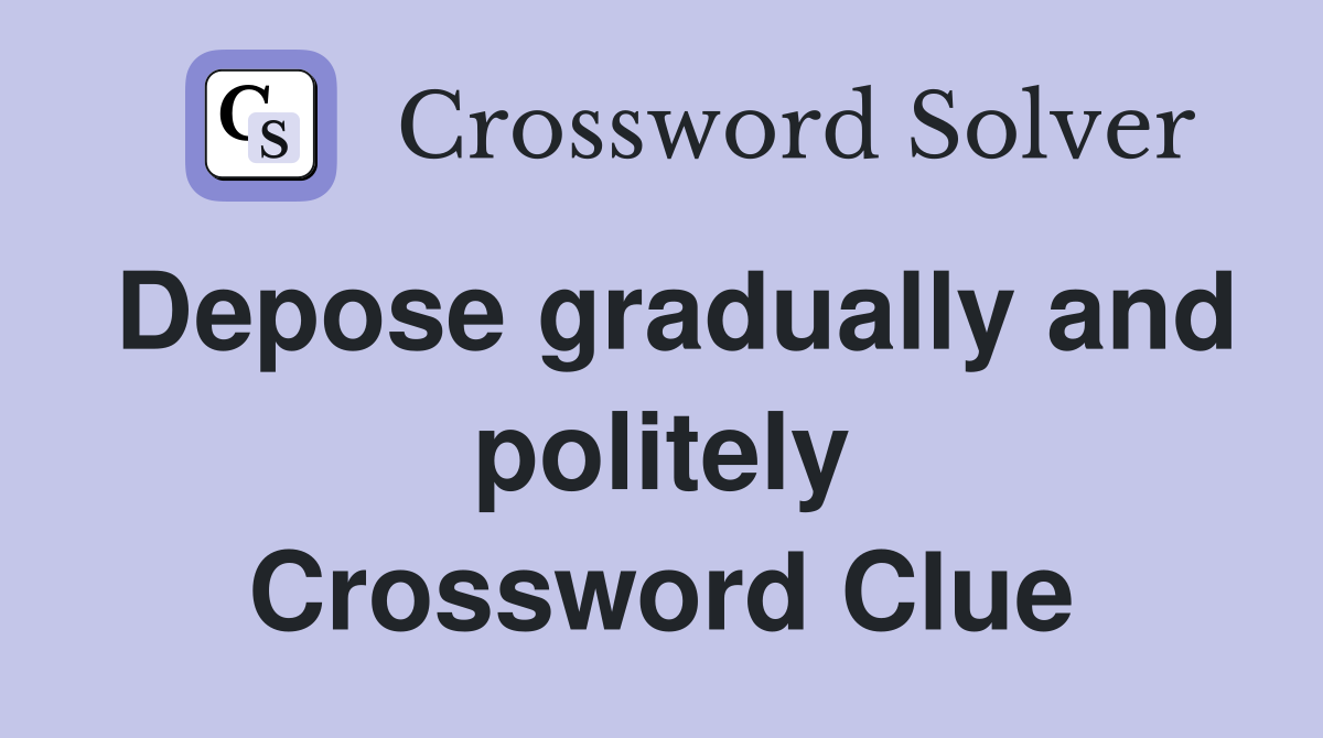 Depose gradually and politely Crossword Clue