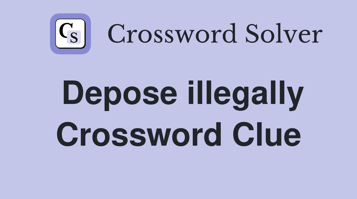 Depose illegally Crossword Clue