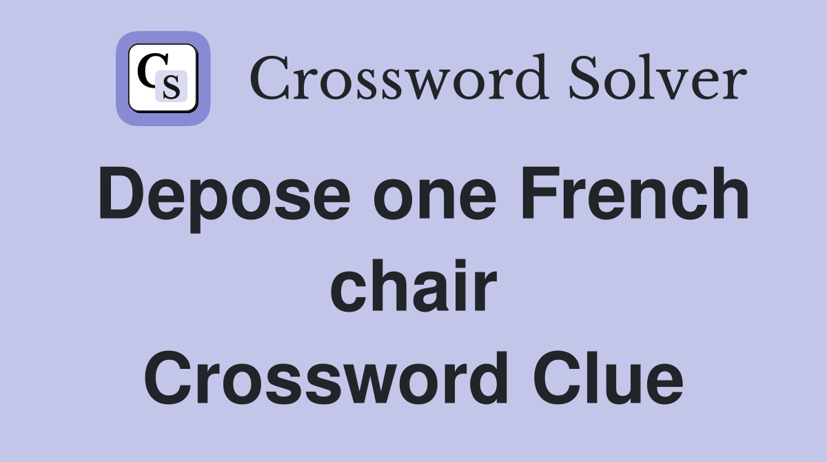Depose one French chair Crossword Clue